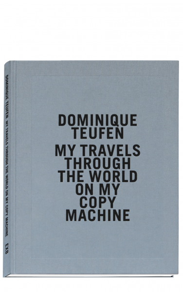 Dominique Teufen - My Travels Through The World On My Copy Machine – signed